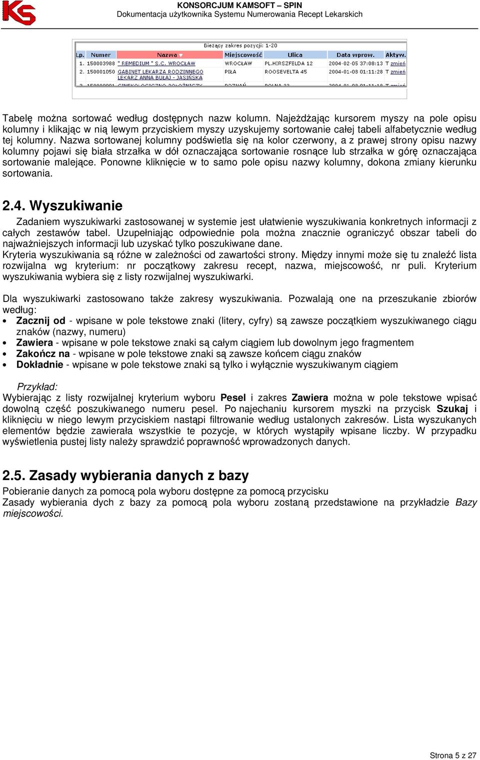 Nazwa sortowanej kolumny podświetla się na kolor czerwony, a z prawej strony opisu nazwy kolumny pojawi się biała strzałka w dół oznaczająca sortowanie rosnące lub strzałka w górę oznaczająca