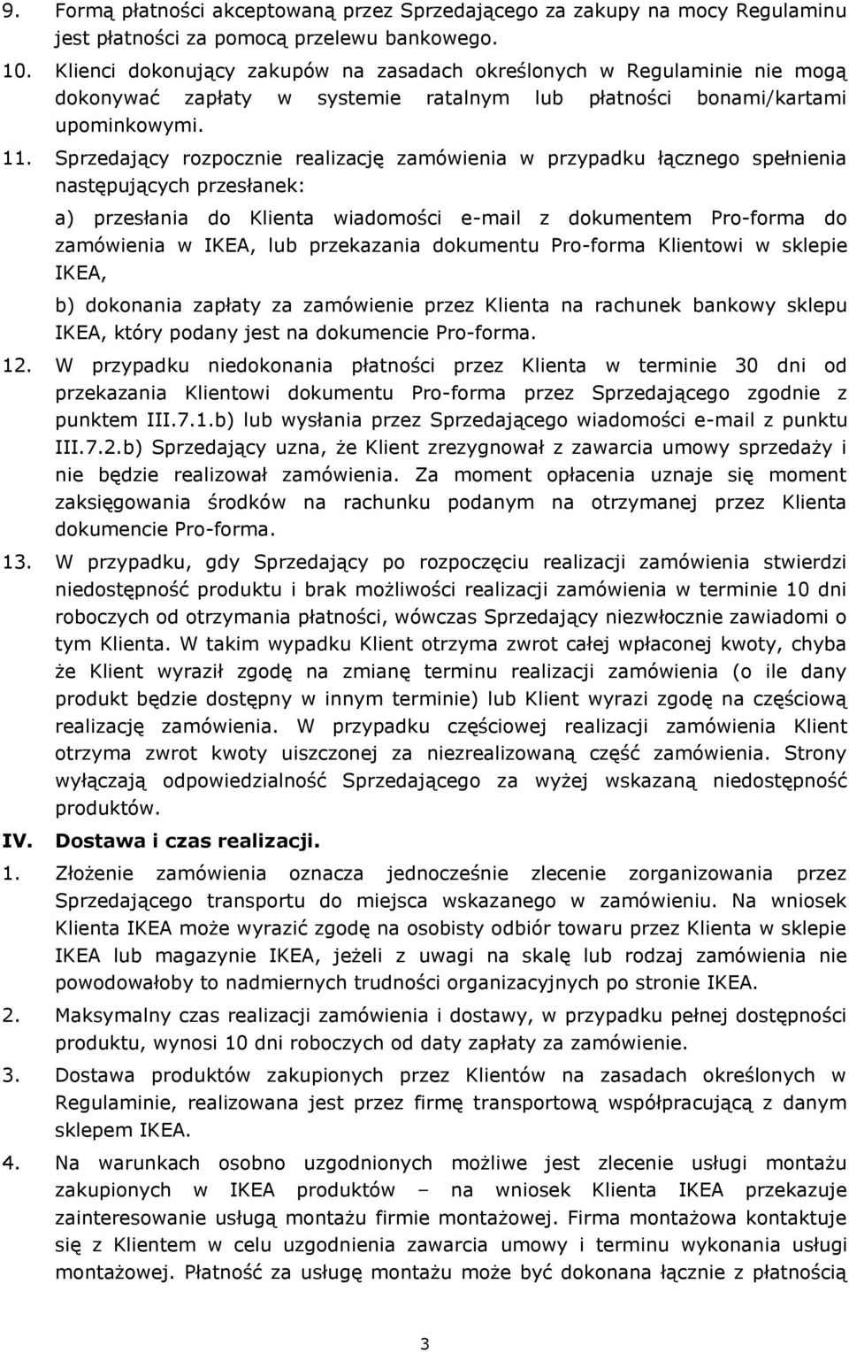 Sprzedający rozpocznie realizację zamówienia w przypadku łącznego spełnienia następujących przesłanek: a) przesłania do Klienta wiadomości e-mail z dokumentem Pro-forma do zamówienia w IKEA, lub