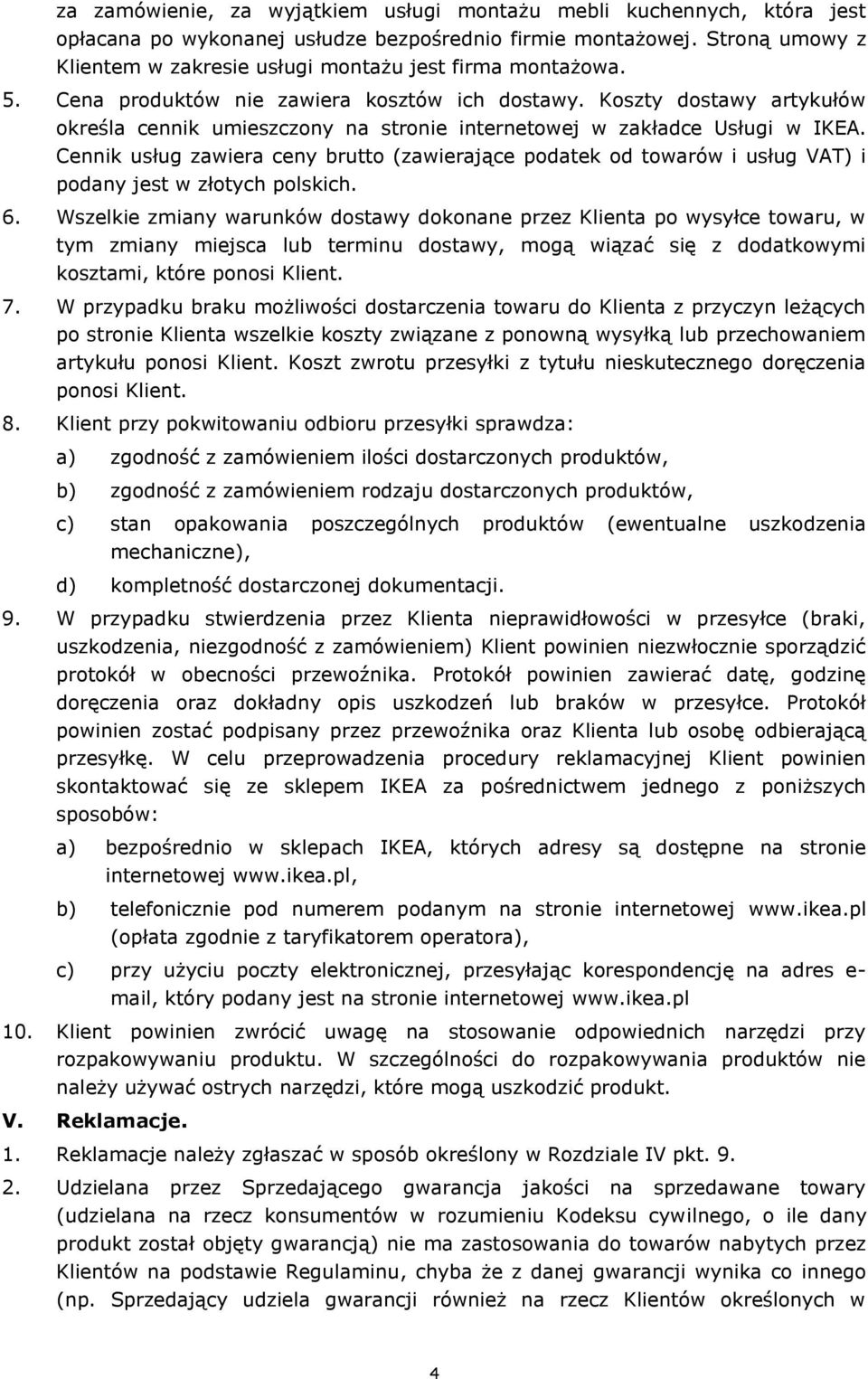 Koszty dostawy artykułów określa cennik umieszczony na stronie internetowej w zakładce Usługi w IKEA.