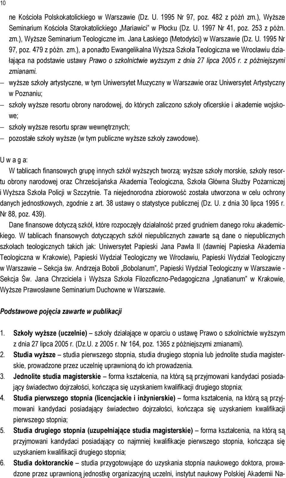 ), a ponadto Ewangelikalna Wyższa Szkoła Teologiczna we Wrocławiu działająca na podstawie ustawy Prawo o szkolnictwie wyższym z dnia 27 lipca 2005 r. z późniejszymi zmianami.