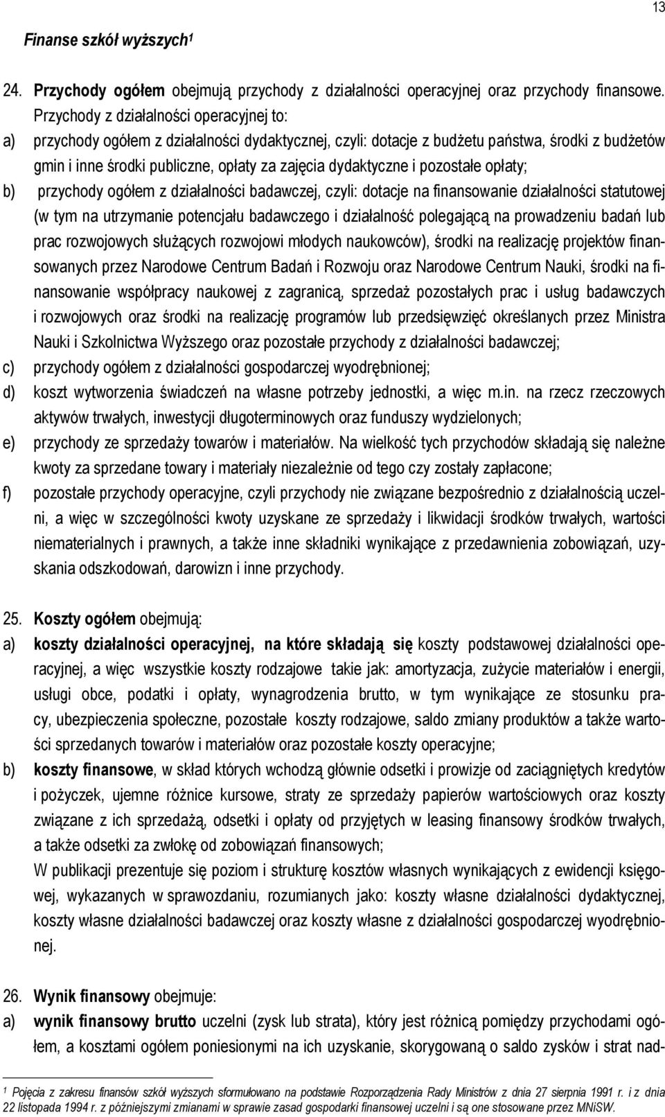 dydaktyczne i pozostałe opłaty; b) przychody ogółem z działalności badawczej, czyli: dotacje na finansowanie działalności statutowej ( na utrzymanie potencjału badawczego i działalność polegającą na