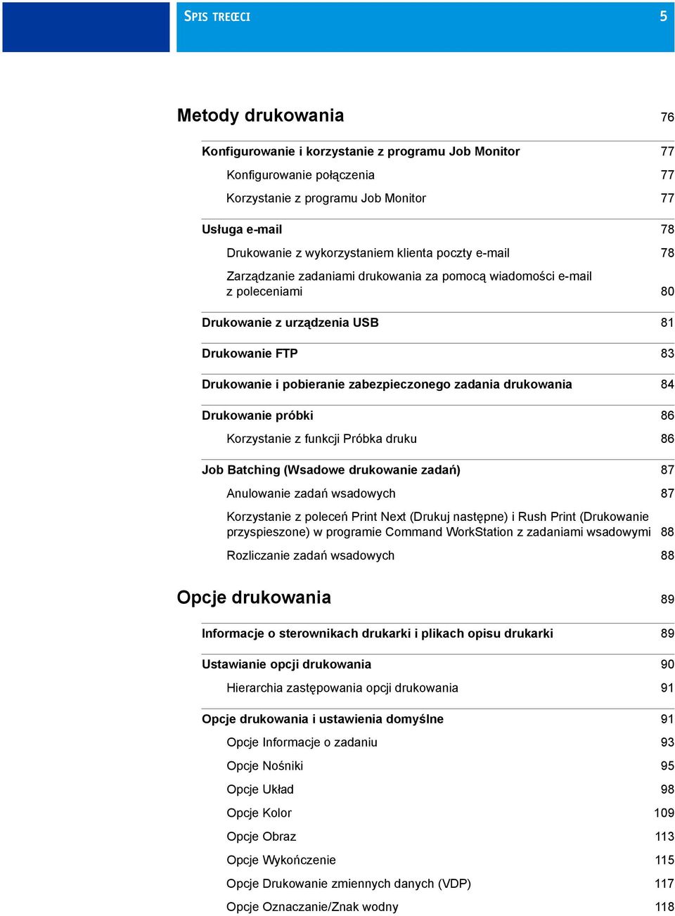 zabezpieczonego zadania drukowania 84 Drukowanie próbki 86 Korzystanie z funkcji Próbka druku 86 Job Batching (Wsadowe drukowanie zadań) 87 Anulowanie zadań wsadowych 87 Korzystanie z poleceń Print