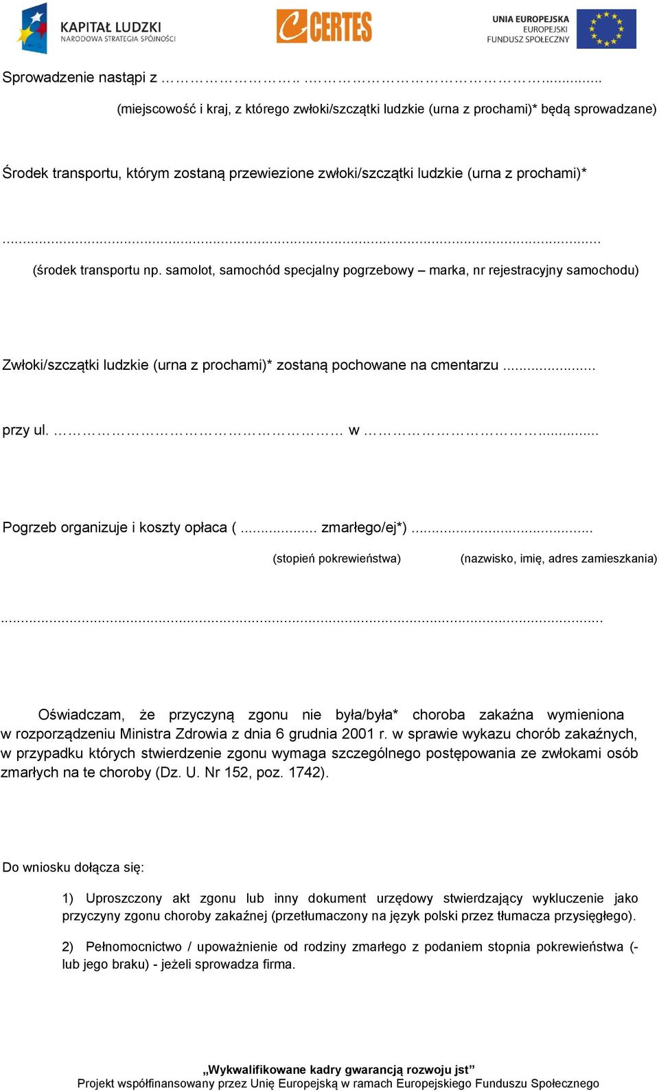 .. (środek transportu np. samolot, samochód specjalny pogrzebowy marka, nr rejestracyjny samochodu) Zwłoki/szczątki ludzkie (urna z prochami)* zostaną pochowane na cmentarzu... przy ul. w.