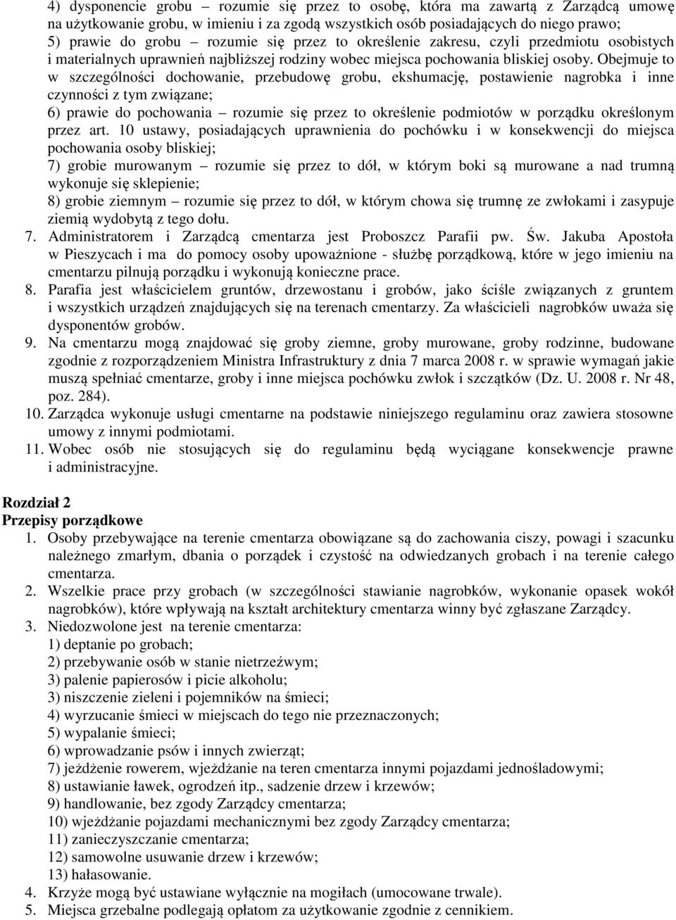 Obejmuje to w szczególności dochowanie, przebudowę grobu, ekshumację, postawienie nagrobka i inne czynności z tym związane; 6) prawie do pochowania rozumie się przez to określenie podmiotów w