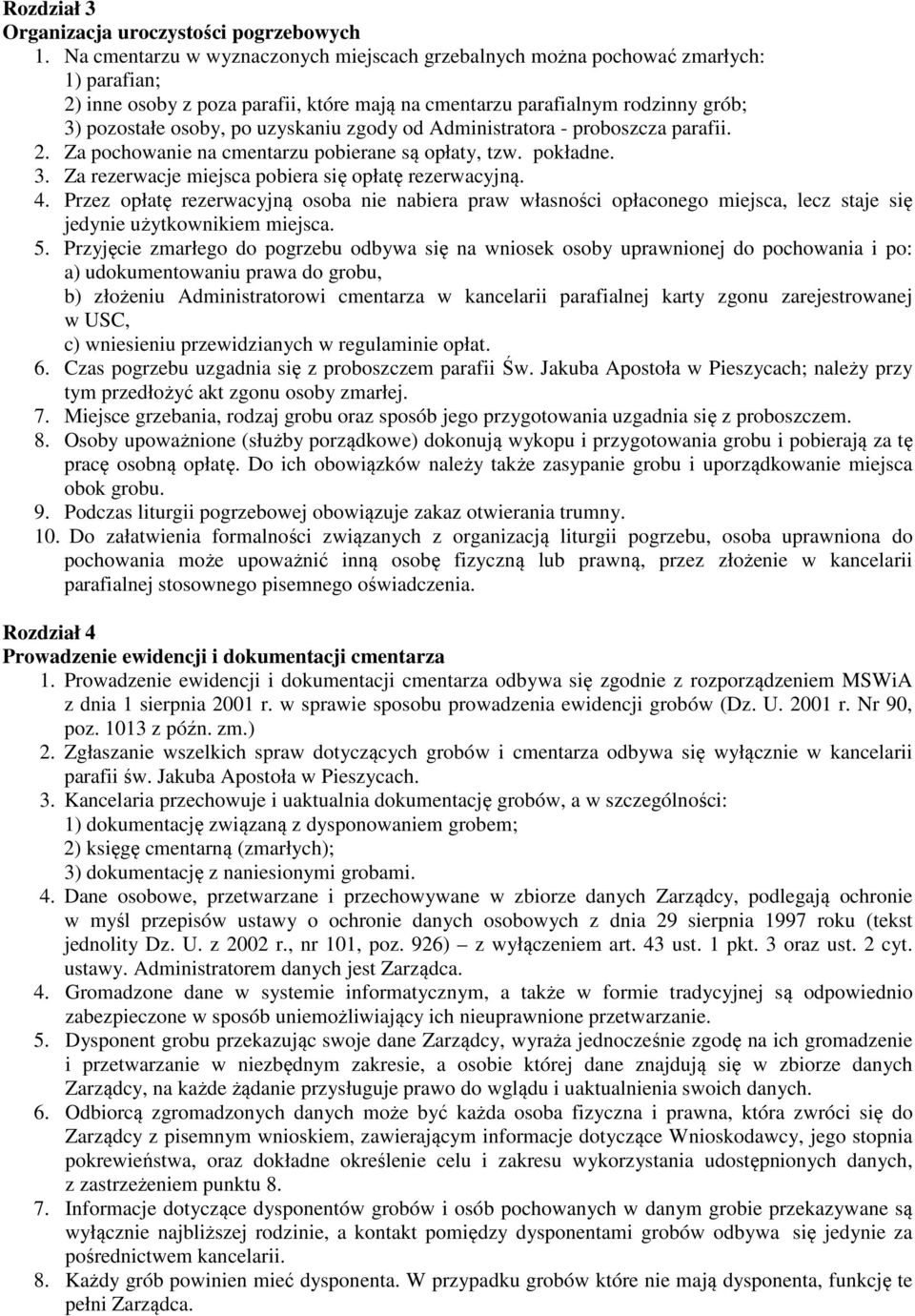 uzyskaniu zgody od Administratora - proboszcza parafii. 2. Za pochowanie na cmentarzu pobierane są opłaty, tzw. pokładne. 3. Za rezerwacje miejsca pobiera się opłatę rezerwacyjną. 4.