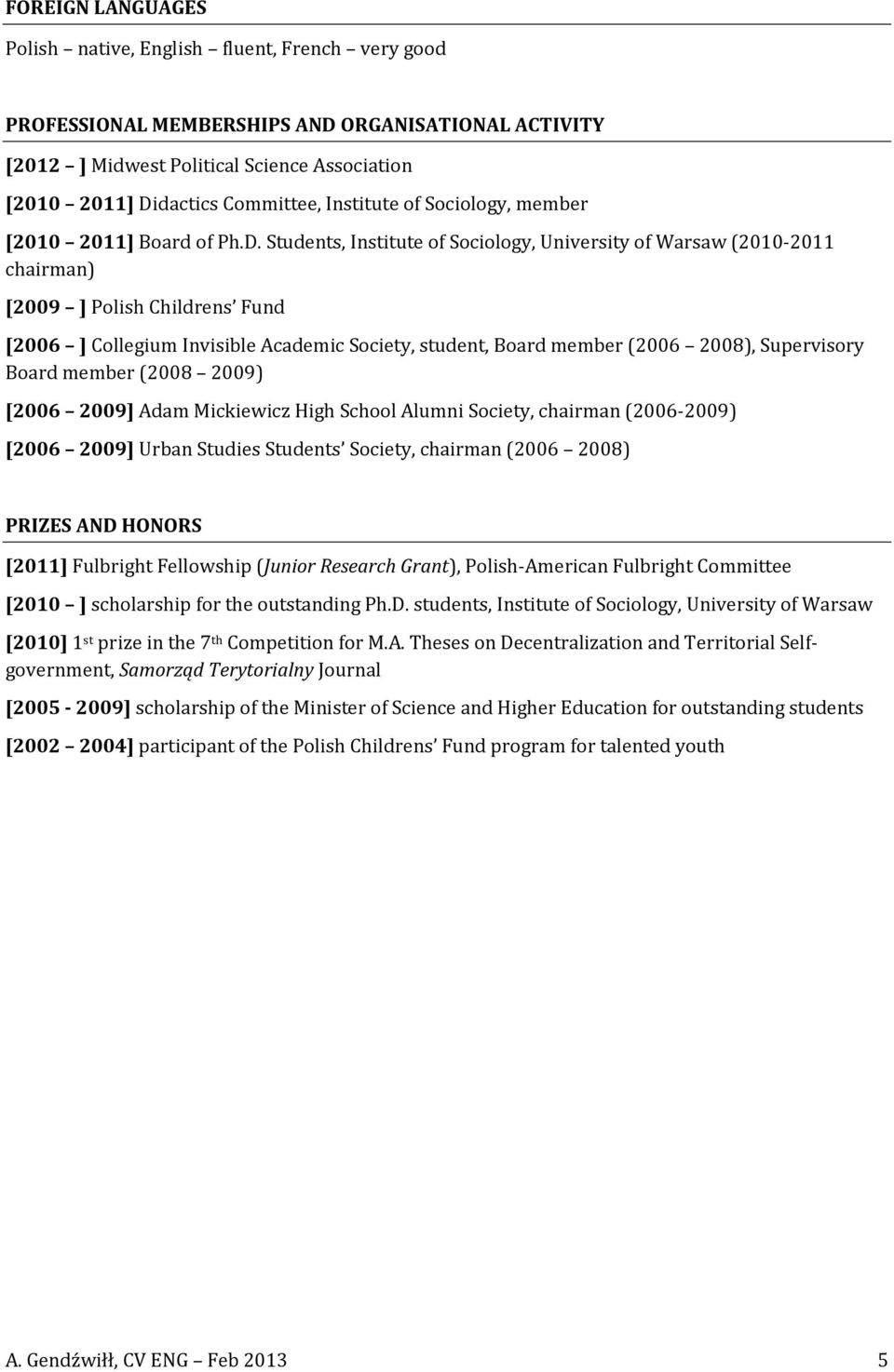 Students, Institute of Sociology, University of Warsaw (2010-2011 chairman) [2009 ] Polish Childrens Fund [2006 ] Collegium Invisible Academic Society, student, Board member (2006 2008), Supervisory