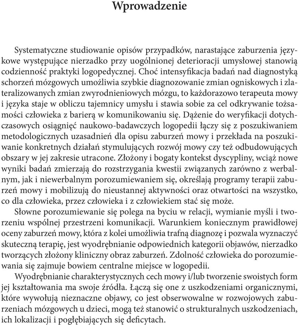 staje w obliczu tajemnicy umysłu i stawia sobie za cel odkrywanie tożsamości człowieka z barierą w komunikowaniu się.