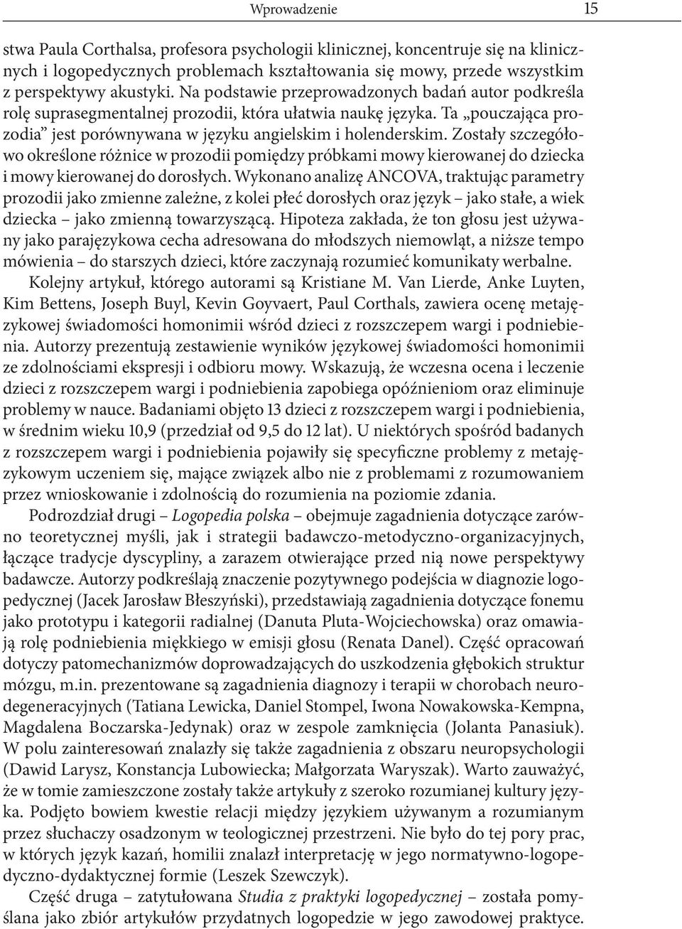 Zostały szczegółowo określone różnice w prozodii pomiędzy próbkami mowy kierowanej do dziecka i mowy kierowanej do dorosłych.