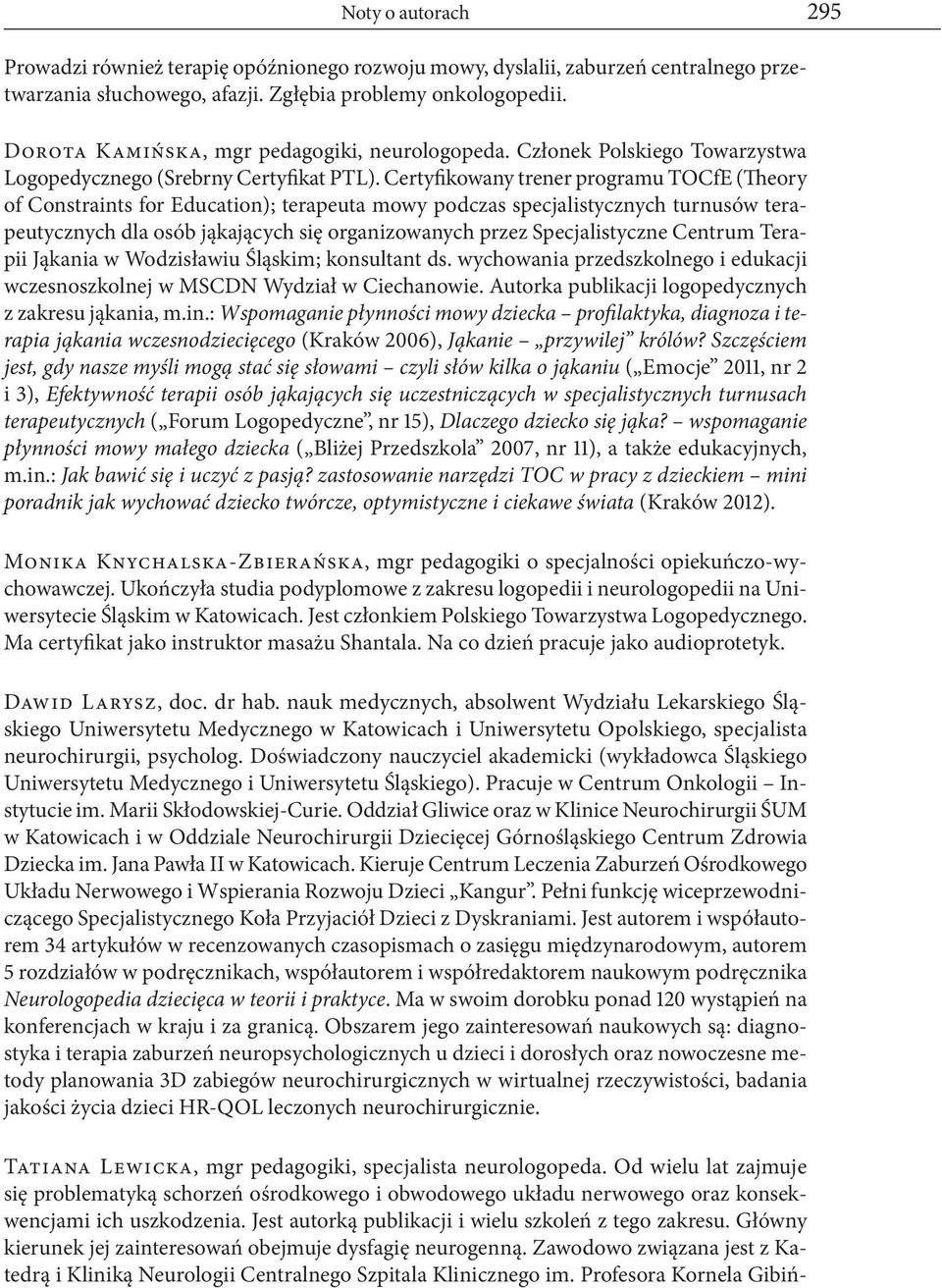 Certyfikowany trener programu TOCfE (Theory of Constraints for Education); terapeuta mowy podczas specjalistycznych turnusów terapeutycznych dla osób jąkających się organizowanych przez