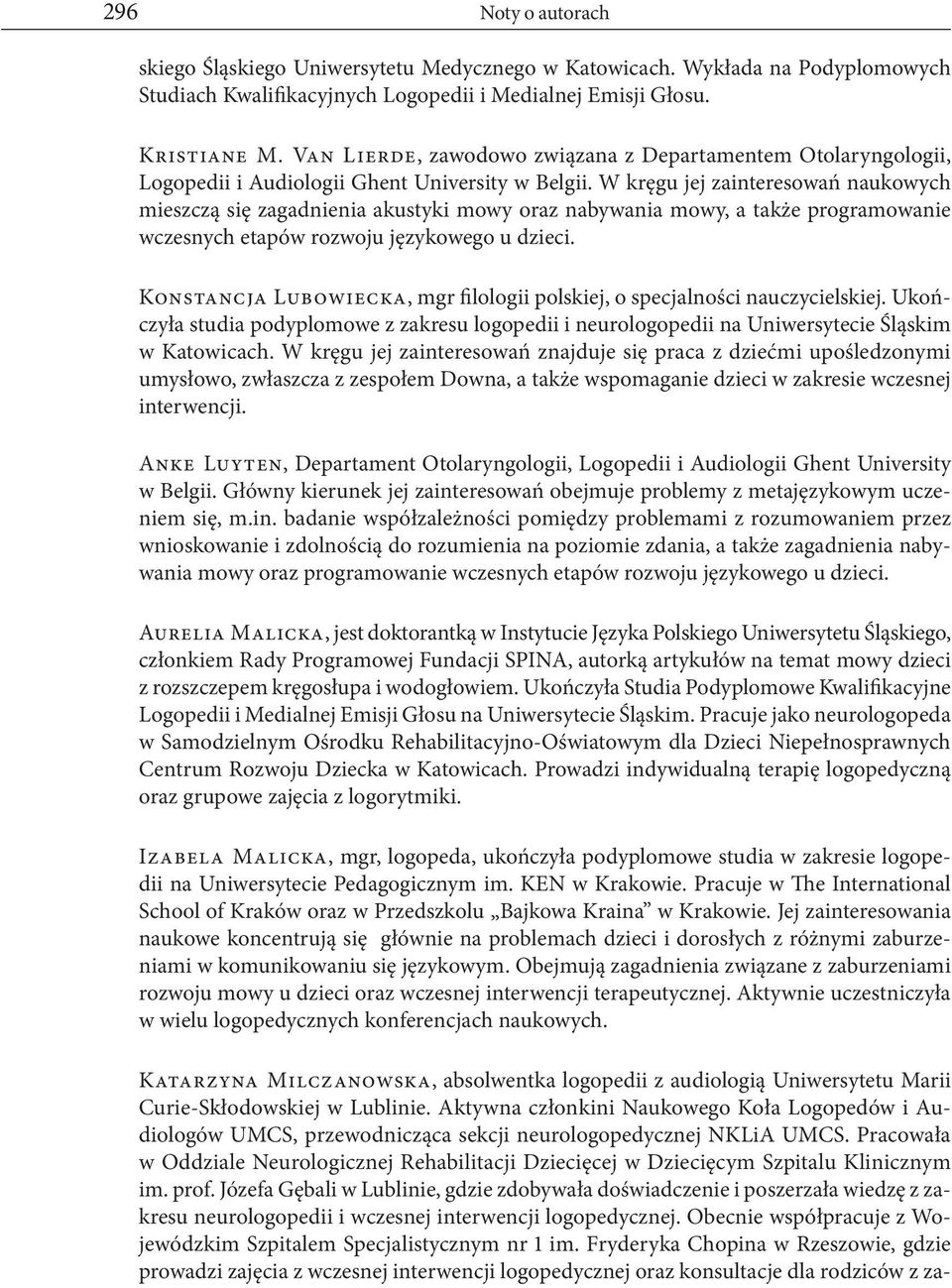 W kręgu jej zainteresowań naukowych mieszczą się zagadnienia akustyki mowy oraz nabywania mowy, a także programowanie wczesnych etapów rozwoju językowego u dzieci.