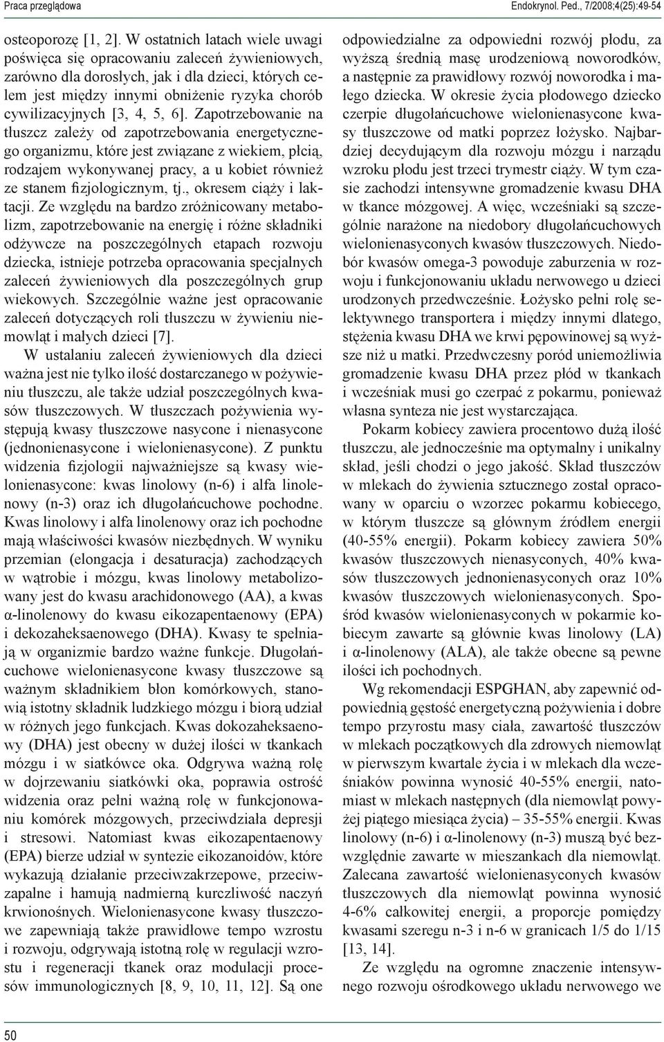 5, 6]. Zapotrzebowanie na tłuszcz zależy od zapotrzebowania energetycznego organizmu, które jest związane z wiekiem, płcią, rodzajem wykonywanej pracy, a u kobiet również ze stanem fizjologicznym, tj.