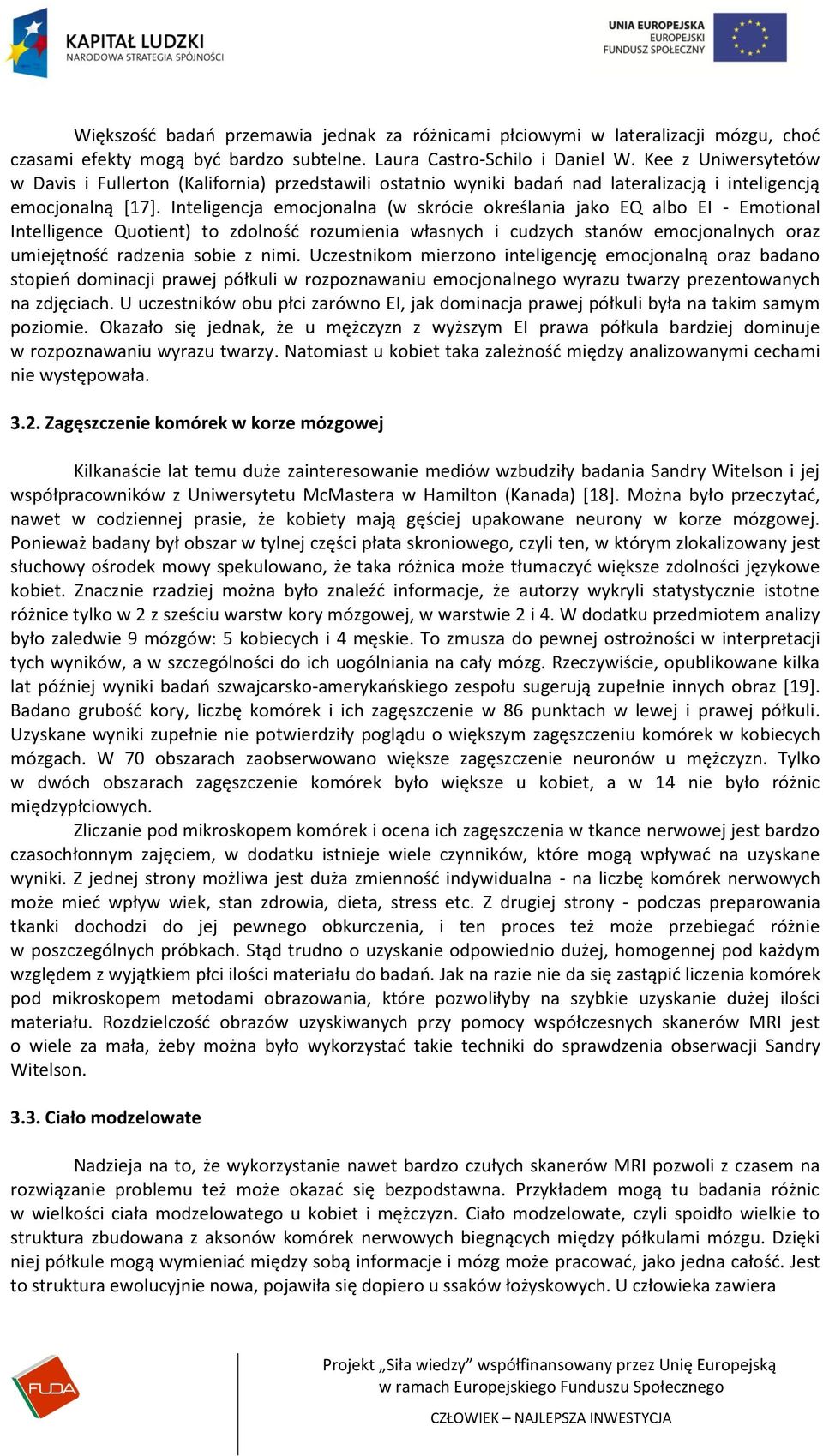 Inteligencja emocjonalna (w skrócie określania jako EQ albo EI - Emotional Intelligence Quotient) to zdolnośd rozumienia własnych i cudzych stanów emocjonalnych oraz umiejętnośd radzenia sobie z nimi.