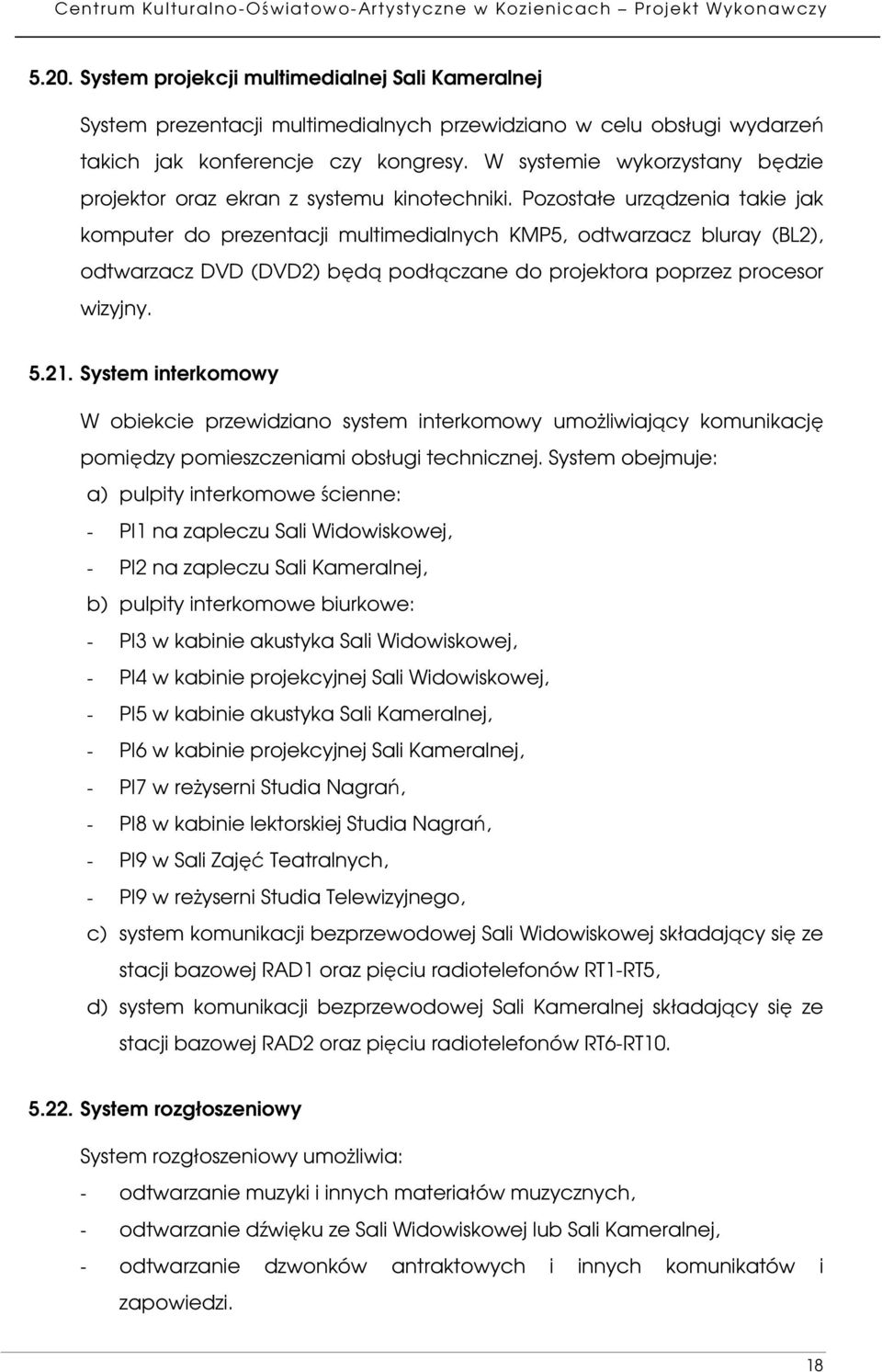 Pozostałe urządzenia takie jak komputer do prezentacji multimedialnych KMP5, odtwarzacz bluray (BL2), odtwarzacz DVD (DVD2) będą podłączane do projektora poprzez procesor wizyjny. 5.21.