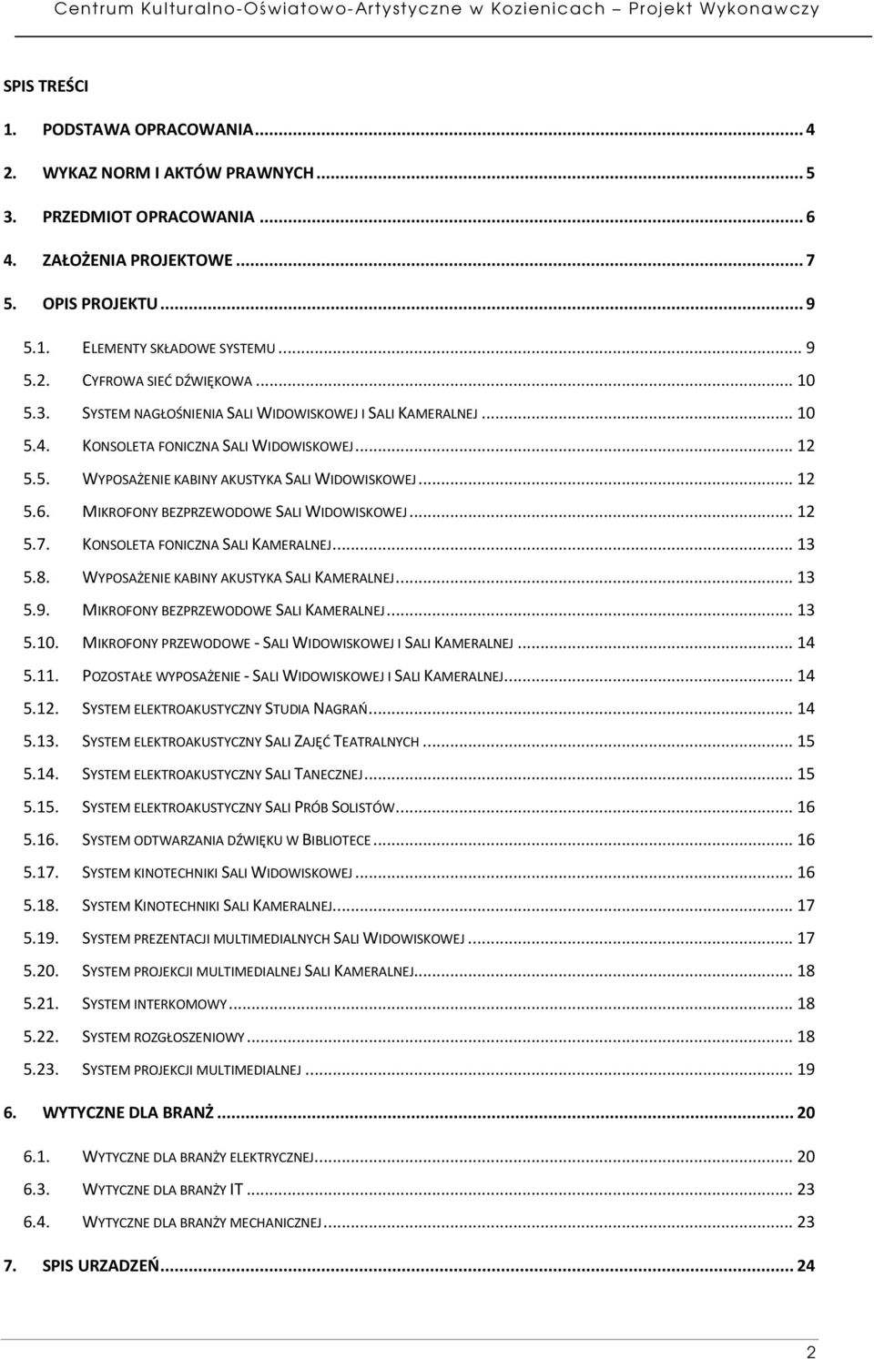 MIKROFONY BEZPRZEWODOWE SALI WIDOWISKOWEJ... 12 5.7. KONSOLETA FONICZNA SALI KAMERALNEJ... 13 5.8. WYPOSAŻENIE KABINY AKUSTYKA SALI KAMERALNEJ... 13 5.9. MIKROFONY BEZPRZEWODOWE SALI KAMERALNEJ... 13 5.10.