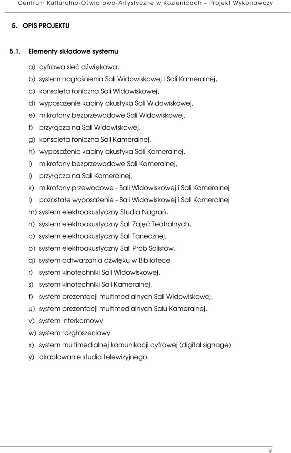 Widowiskowej, e) mikrofony bezprzewodowe Sali Widowiskowej, f) przyłącza na Sali Widowiskowej, g) konsoleta foniczna Sali Kameralnej, h) wyposażenie kabiny akustyka Sali Kameralnej, i) mikrofony