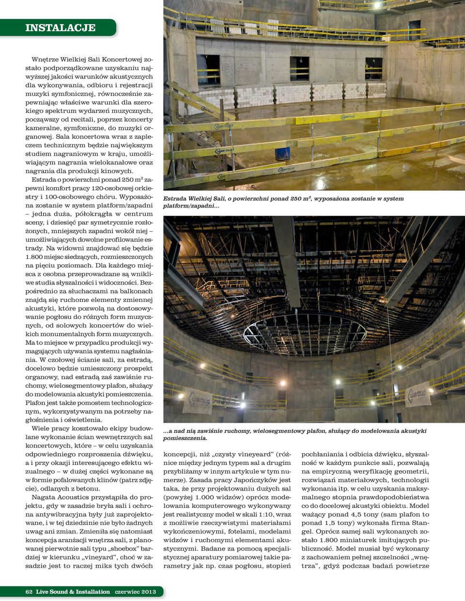 Sala koncertowa wraz z zapleczem technicznym będzie największym studiem nagraniowym w kraju, umożliwiającym nagrania wielokanałowe oraz nagrania dla produkcji kinowych.