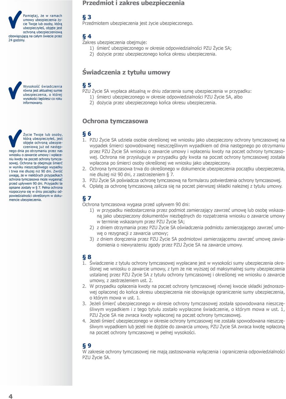 4 Zakres ubezpieczenia obejmuje: 1) śmierć ubezpieczonego w okresie odpowiedzialności PZU Życie SA; 2) dożycie przez ubezpieczonego końca okresu ubezpieczenia.
