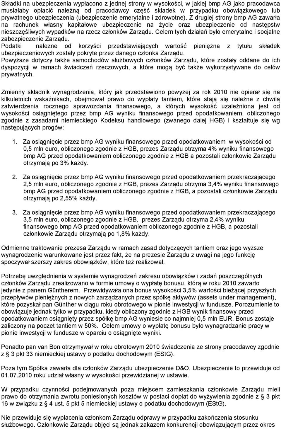 Z drugiej strony bmp AG zawarła na rachunek własny kapitałowe ubezpieczenie na życie oraz ubezpieczenie od następstw nieszczęśliwych wypadków na rzecz członków Zarządu.