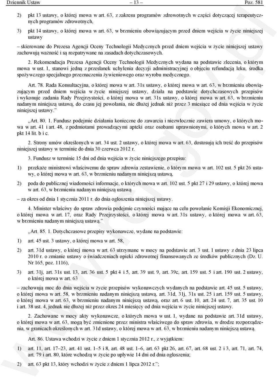i są rozpatrywane na zasadach dotychczasowych. 2. Rekomendacja Prezesa Agencji Oceny Technologii Medycznych wydana na podstawie zlecenia, o którym mowa w ust.