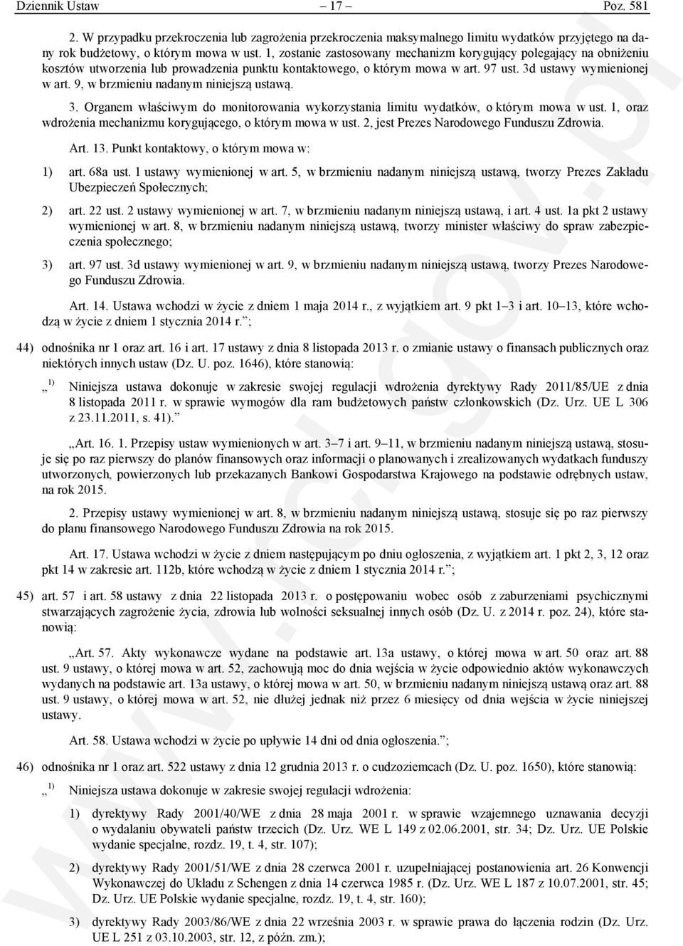 9, w brzmieniu nadanym niniejszą ustawą. 3. Organem właściwym do monitorowania wykorzystania limitu wydatków, o którym mowa w ust. 1, oraz wdrożenia mechanizmu korygującego, o którym mowa w ust.