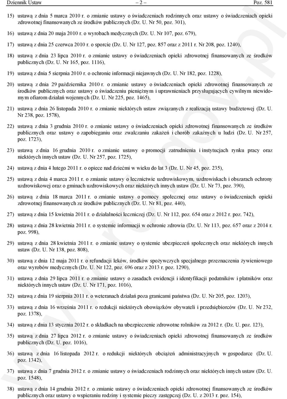 1240), 18) ustawą z dnia 23 lipca 2010 r. o zmianie ustawy o świadczeniach opieki zdrowotnej finansowanych ze środków publicznych (Dz. U. Nr 165, poz. 1116), 19) ustawą z dnia 5 sierpnia 2010 r.
