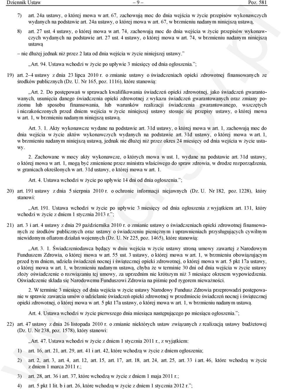 Art. 94. Ustawa wchodzi w życie po upływie 3 miesięcy od dnia ogłoszenia. ; 19) art. 2 4 ustawy z dnia 23 lipca 2010 r.