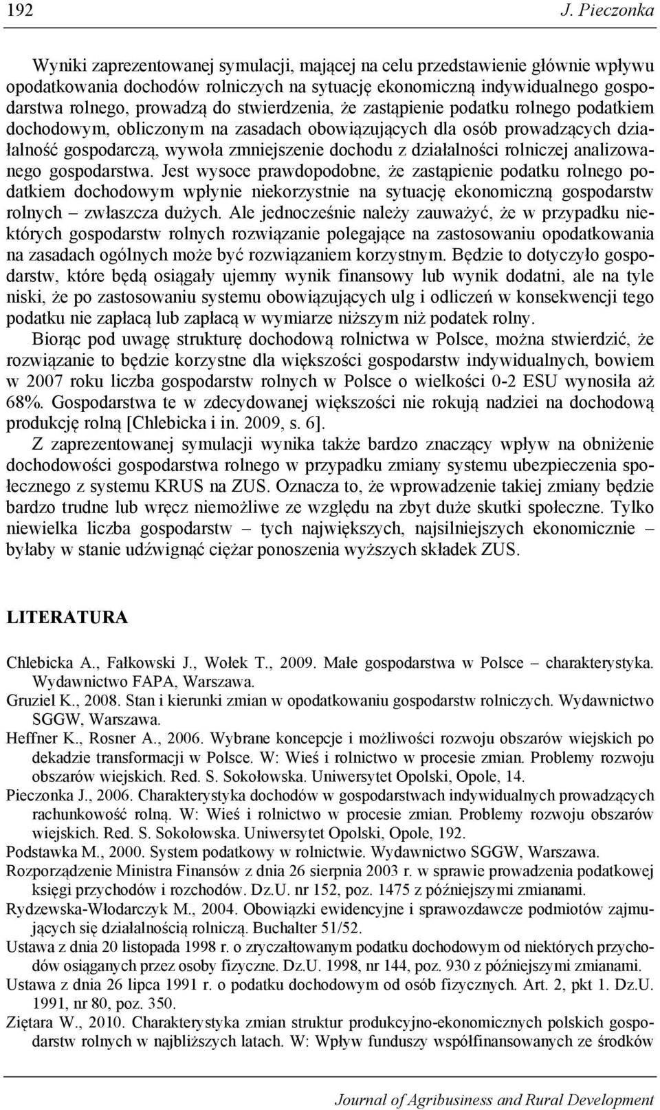 stwierdzenia, że zastąpienie podatku rolnego podatkiem dochodowym, obliczonym obowiązujących dla osób prowadzących działalność gospodarczą, wywoła zmniejszenie dochodu z działalności rolniczej