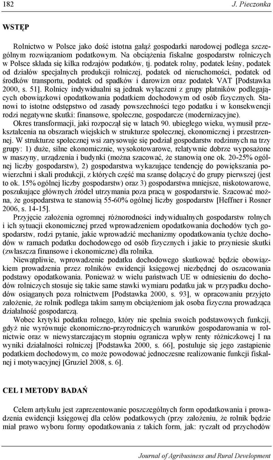 podatek rolny, podatek leśny, podatek od działów specjalnych produkcji rolniczej, podatek od nieruchomości, podatek od środków transportu, podatek od spadków i darowizn oraz podatek VAT [Podstawka