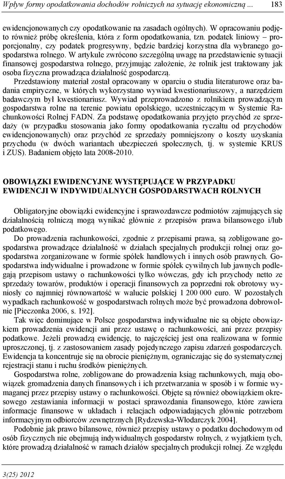 W artykule zwrócono szczególną uwagę na przedstawienie sytuacji finansowej gospodarstwa rolnego, przyjmując założenie, że rolnik jest traktowany jak osoba fizyczna prowadząca działalność gospodarczą.
