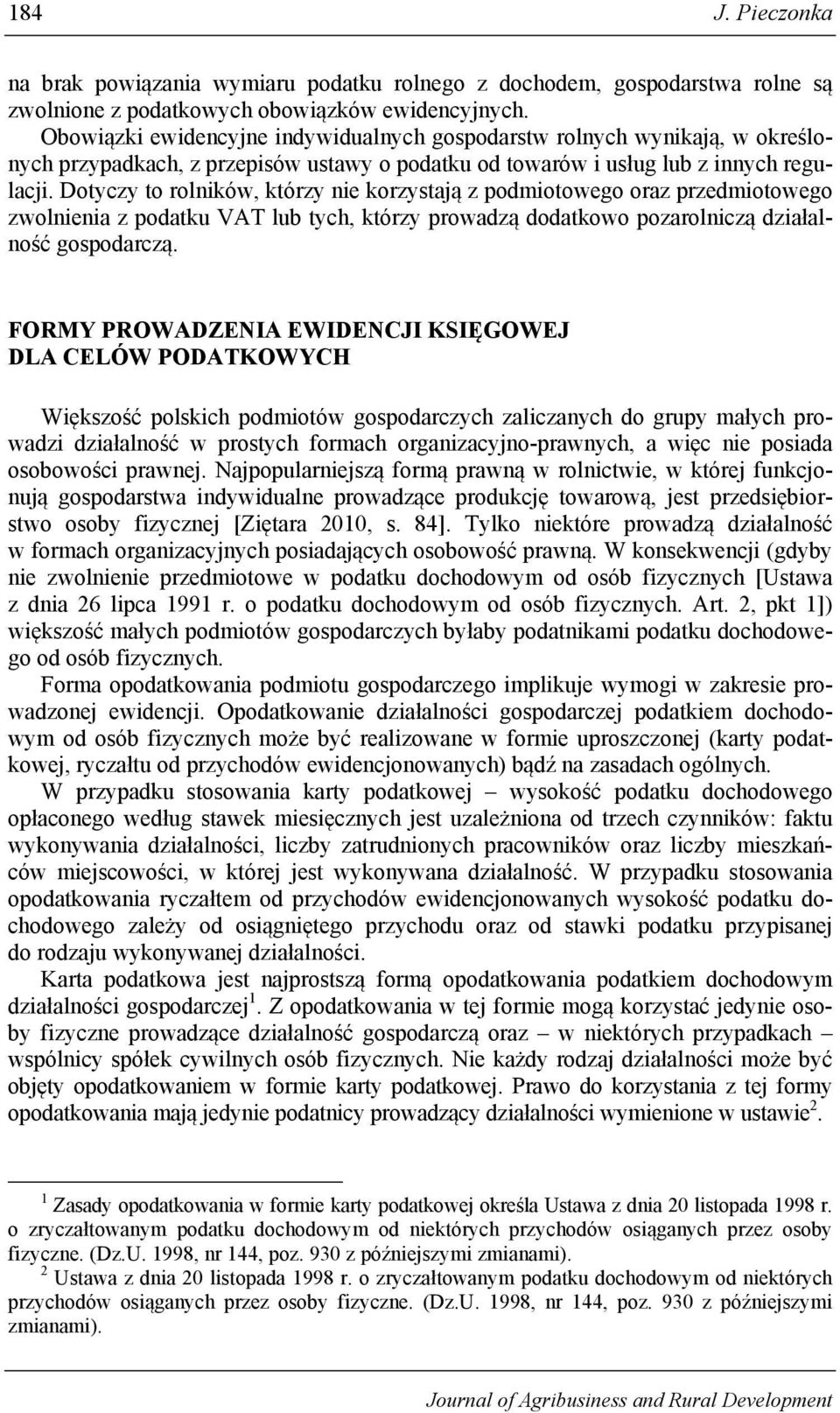 Dotyczy to rolników, którzy nie korzystają z podmiotowego oraz przedmiotowego zwolnienia z podatku VAT lub tych, którzy prowadzą dodatkowo pozarolniczą działalność gospodarczą.
