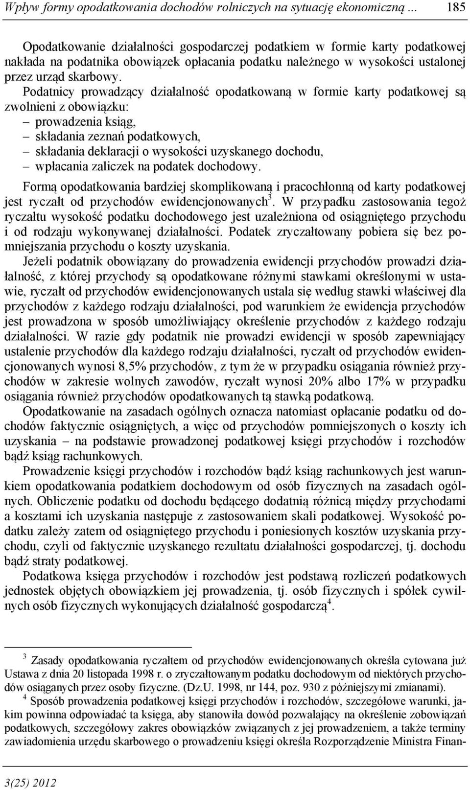 Podatnicy prowadzący działalność opodatkowaną w formie karty podatkowej są zwolnieni z obowiązku: prowadzenia ksiąg, składania zeznań podatkowych, składania deklaracji o wysokości uzyskanego dochodu,