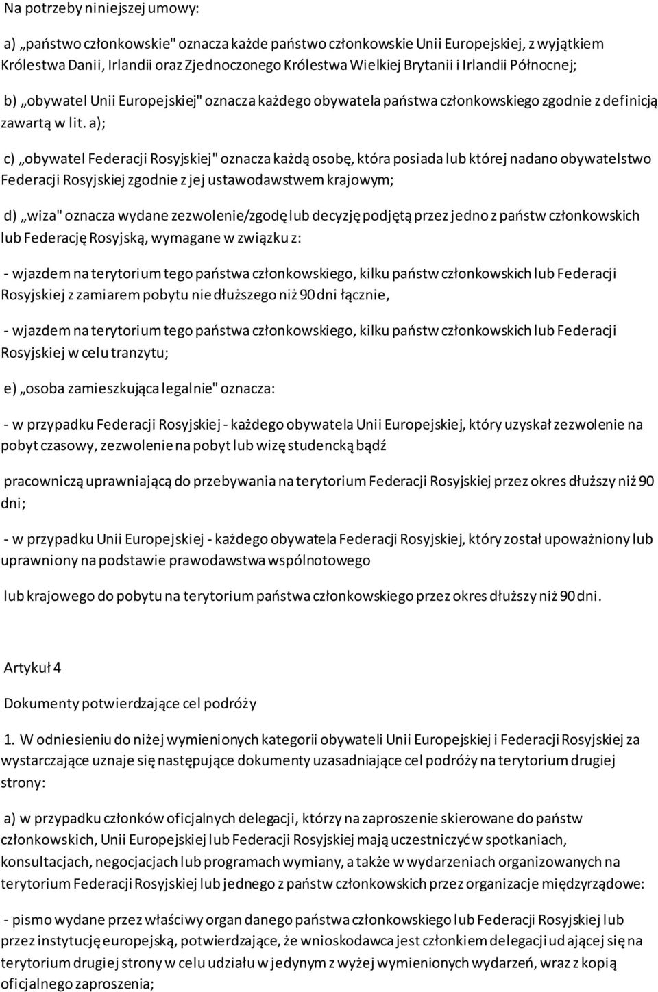 a); c) obywatel Federacji Rosyjskiej" oznacza każdą osobę, która posiada lub której nadano obywatelstwo Federacji Rosyjskiej zgodnie z jej ustawodawstwem krajowym; d) wiza" oznacza wydane