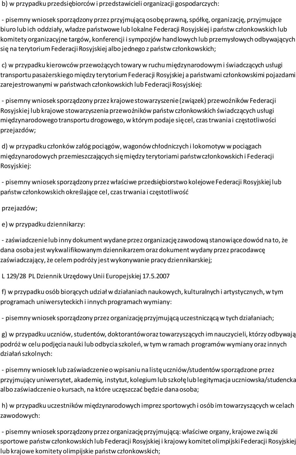 Federacji Rosyjskiej albo jednego z paostw członkowskich; c) w przypadku kierowców przewożących towary w ruchu międzynarodowym i świadczących usługi transportu pasażerskiego między terytorium