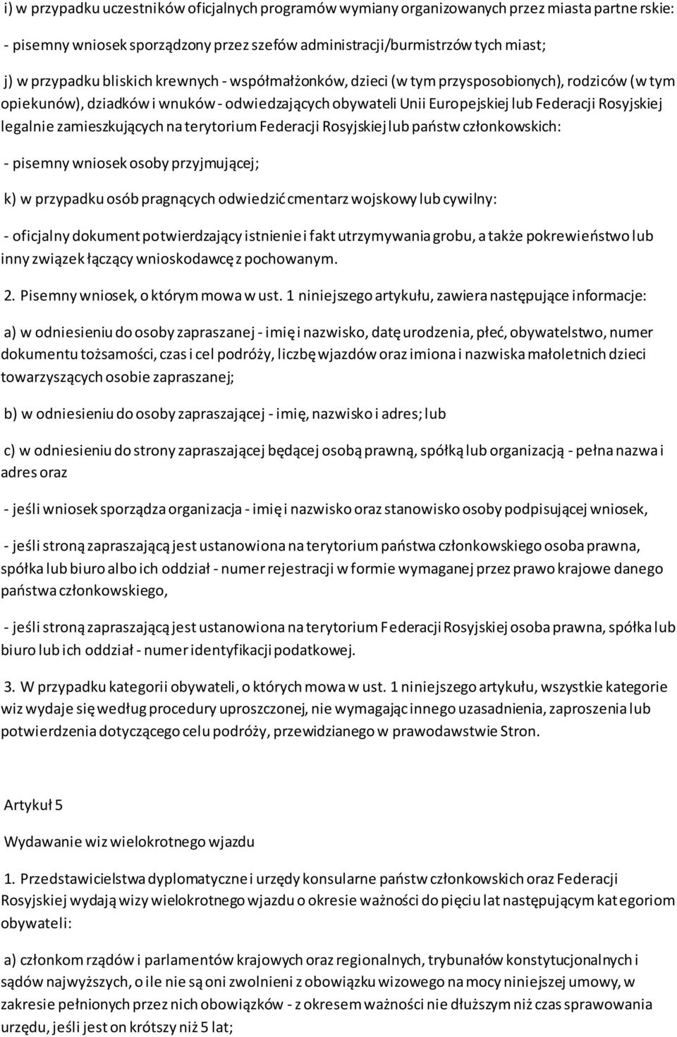 zamieszkujących na terytorium Federacji Rosyjskiej lub paostw członkowskich: - pisemny wniosek osoby przyjmującej; k) w przypadku osób pragnących odwiedzid cmentarz wojskowy lub cywilny: - oficjalny