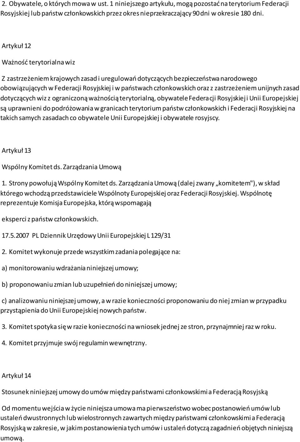 zastrzeżeniem unijnych zasad dotyczących wiz z ograniczoną ważnością terytorialną, obywatele Federacji Rosyjskiej i Unii Europejskiej są uprawnieni do podróżowania w granicach terytorium paostw