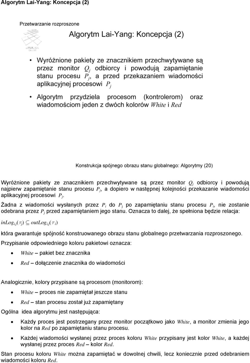 Oznacza to dalej, że spełniona będzie relacja: inlog i,j (τ j ) outlog i,j (τ i) która gwarantuje spójność konstruowanego obrazu stanu globalnego przetwarzania rozproszonego.