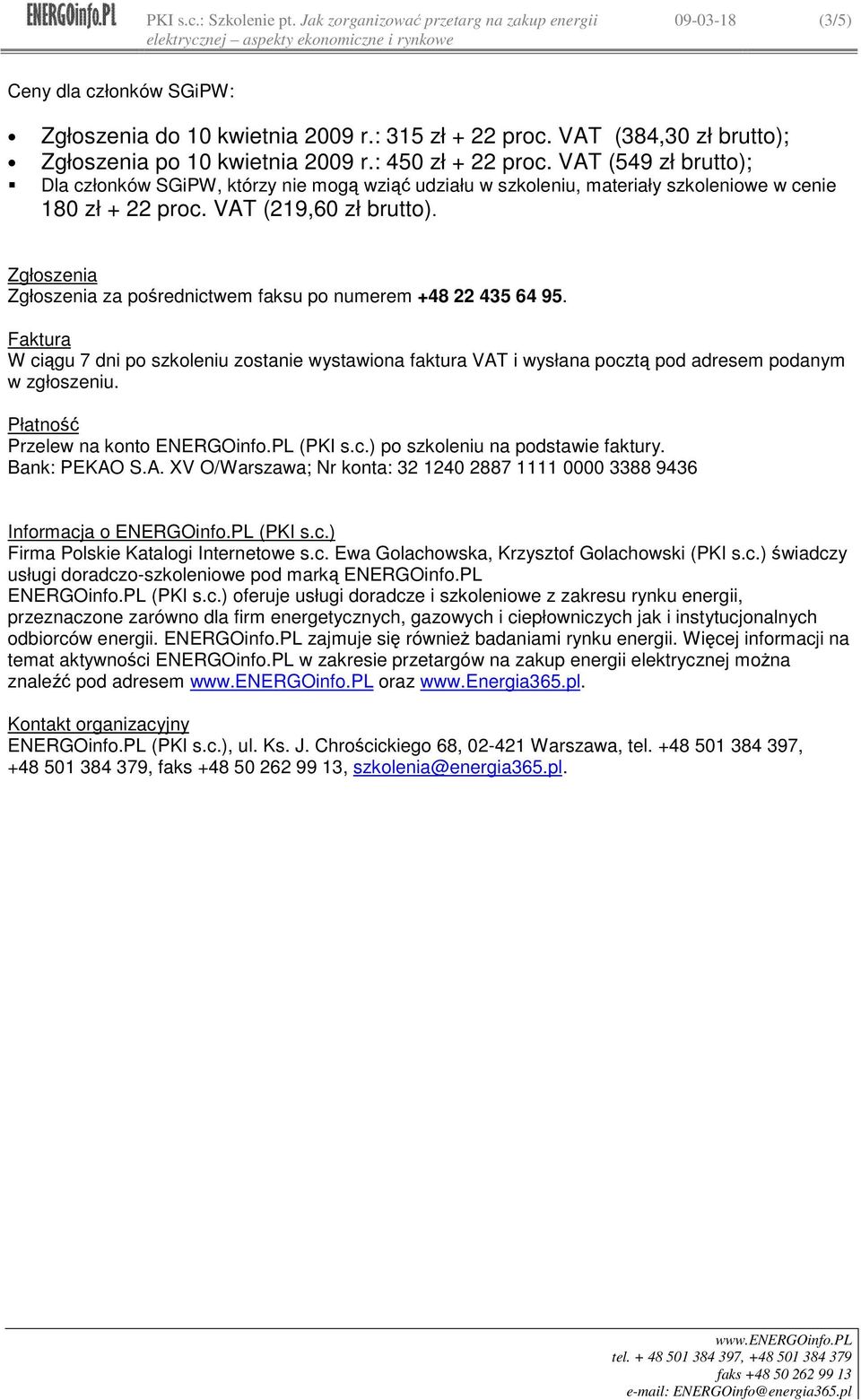 Zgłoszenia Zgłoszenia za pośrednictwem faksu po numerem +48 22 435 64 95. Faktura W ciągu 7 dni po szkoleniu zostanie wystawiona faktura VAT i wysłana pocztą pod adresem podanym w zgłoszeniu.
