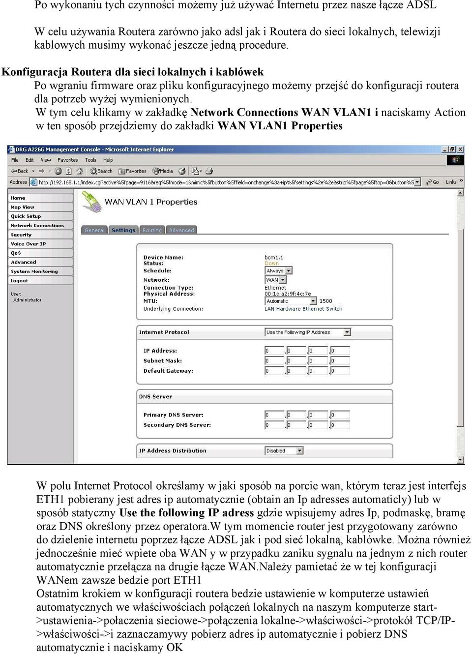 W tym celu klikamy w zakładkę Network Connections WAN VLAN1 i naciskamy Action w ten sposób przejdziemy do zakładki WAN VLAN1 Properties W polu Internet Protocol określamy w jaki sposób na porcie