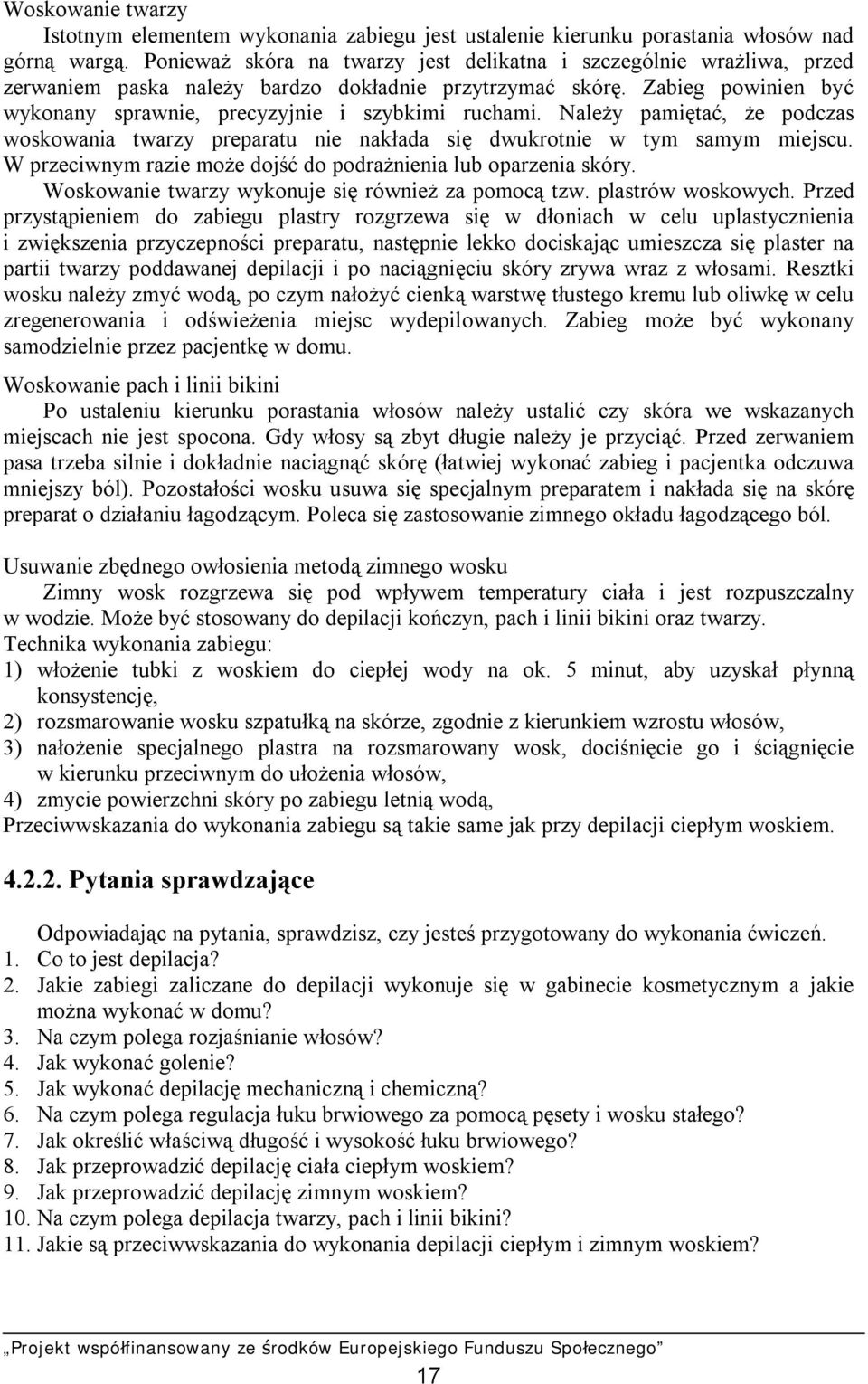Należy pamiętać, że podczas woskowania twarzy preparatu nie nakłada się dwukrotnie w tym samym miejscu. W przeciwnym razie może dojść do podrażnienia lub oparzenia skóry.