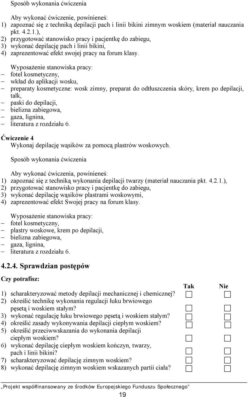 ), 2) przygotować stanowisko pracy i pacjentkę do zabiegu, 3) wykonać depilację pach i linii bikini, 4) zaprezentować efekt swojej pracy na forum klasy.