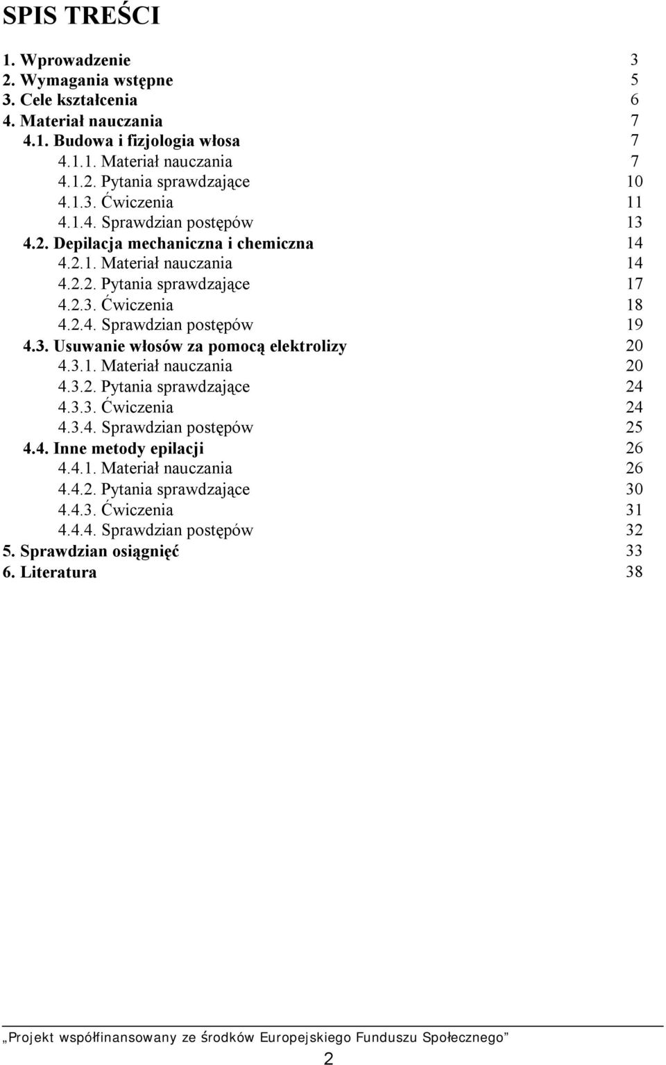 3. Usuwanie włosów za pomocą elektrolizy 20 4.3.1. Materiał nauczania 20 4.3.2. Pytania sprawdzające 24 4.3.3. Ćwiczenia 24 4.3.4. Sprawdzian postępów 25 4.4. Inne metody epilacji 26 4.