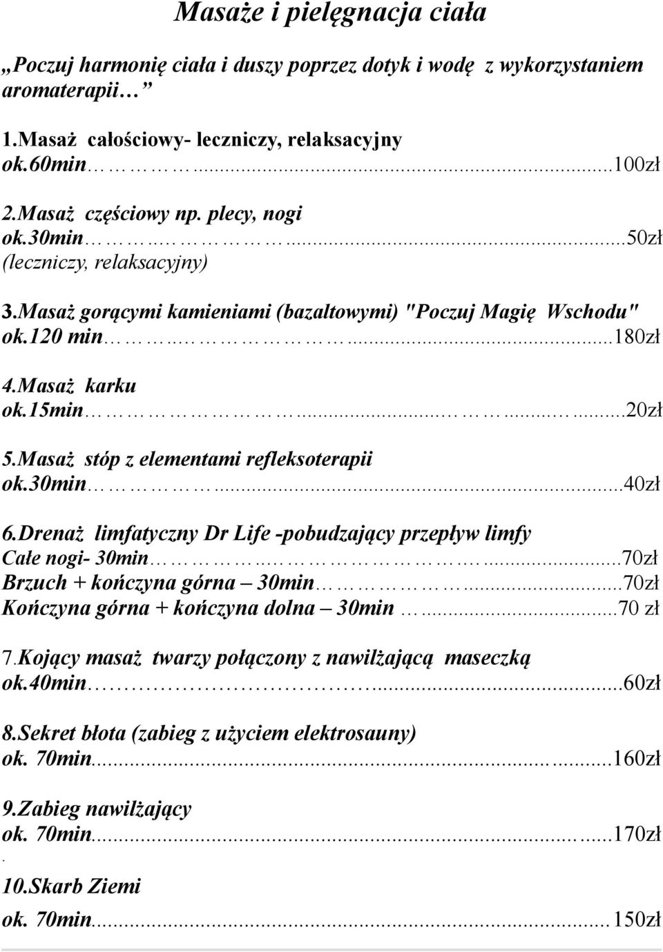 Masaż stóp z elementami refleksoterapii ok.30min...40zł 6.Drenaż limfatyczny Dr Life -pobudzający przepływ limfy Całe nogi- 30min......70zł Brzuch + kończyna górna 30min.