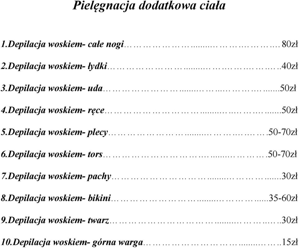 .....50-70zł 6.Depilacja woskiem- tors.....50-70zł 7.Depilacja woskiem- pachy......30zł 8.