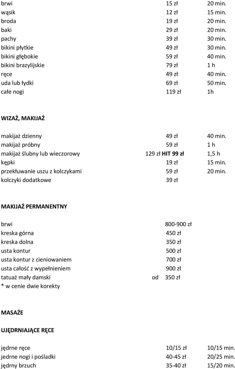 makijaż próbny 59 zł 1 h makijaż ślubny lub wieczorowy 129 zł HIT 99 zł 1,5 h kępki 19 zł 15 min. przekłuwanie uszu z kolczykami 59 zł 20 min.