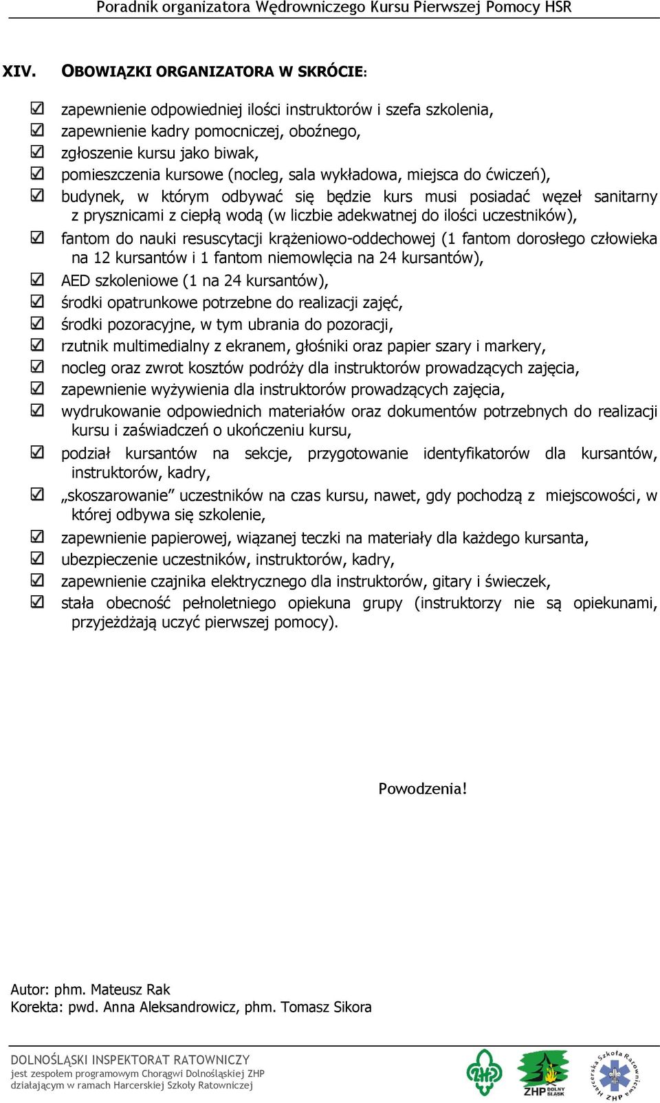 do nauki resuscytacji krążeniowo-oddechowej (1 fantom dorosłego człowieka na 12 kursantów i 1 fantom niemowlęcia na 24 kursantów), AED szkoleniowe (1 na 24 kursantów), środki opatrunkowe potrzebne do