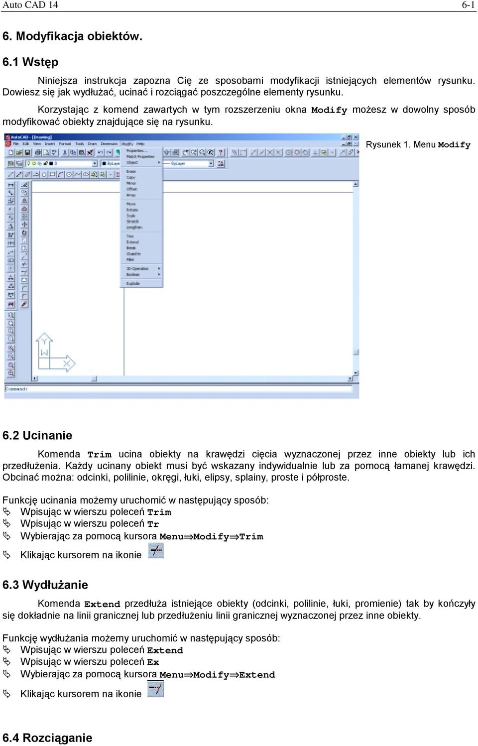 Korzystając z komend zawartych w tym rozszerzeniu okna Modify możesz w dowolny sposób modyfikować obiekty znajdujące się na rysunku. Rysunek 1. Menu Modify 6.