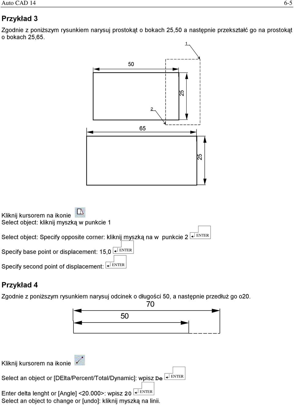 point or displacement: 15,0 Specify second point of displacement: Przykład 4 Zgodnie z poniższym rysunkiem narysuj odcinek o długości 50, a następnie przedłuż go o20.