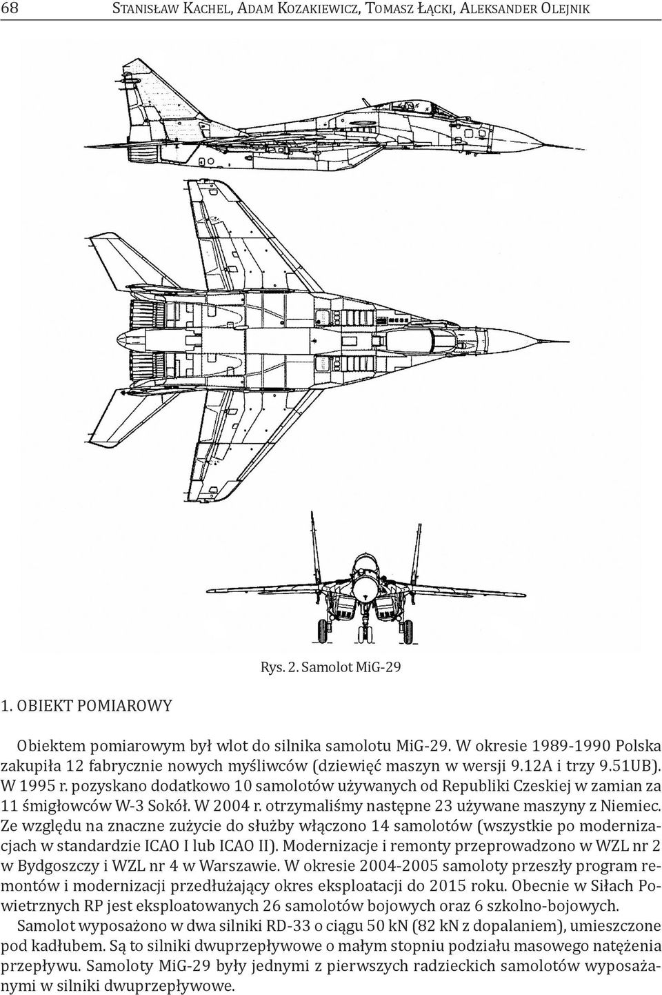 pozyskano dodatkowo 10 samolotów używanych od republiki czeskiej w zamian za 11 śmigłowców W-3 Sokół. W 2004 r. otrzymaliśmy następne 23 używane maszyny z Niemiec.