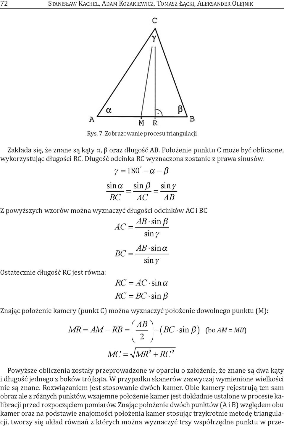 = 180 z powyższych wzorów można wyznaczyć długości odcinków ac i bc AC = AB sin sin ostatecznie długość rc jest równa: sin sin sin = = BC AC AB RC RC = AC sin znając położenie kamery (punkt c) można