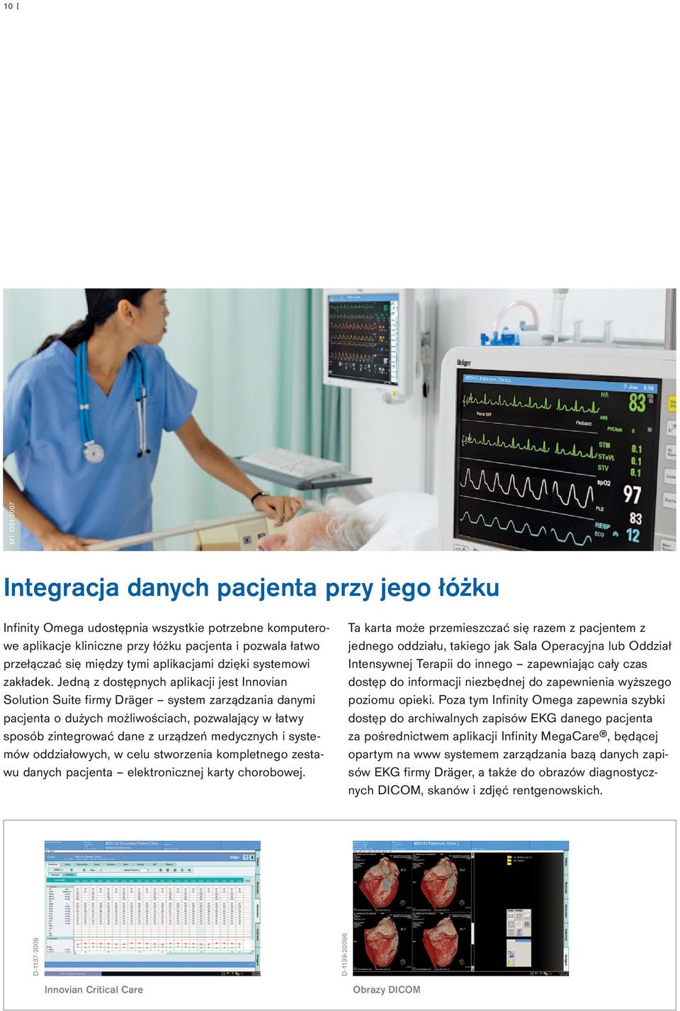 Jedną z dostępnych aplikacji jest Innovian Solution Suite firmy Dräger system zarządzania danymi pacjenta o dużych możliwościach, pozwalający w łatwy sposób zintegrować dane z urządzeń medycznych i